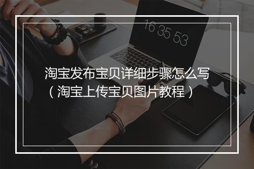 淘宝发布宝贝详细步骤怎么写（淘宝上传宝贝图片教程）