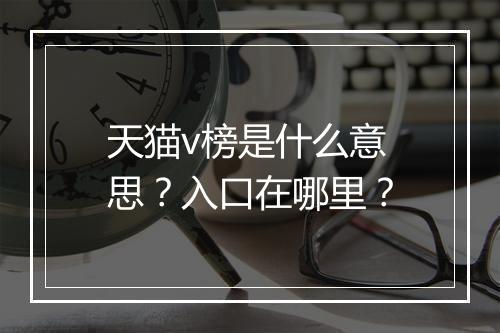 天猫v榜是什么意思？入口在哪里？