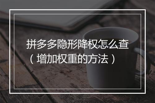 拼多多隐形降权怎么查（增加权重的方法）