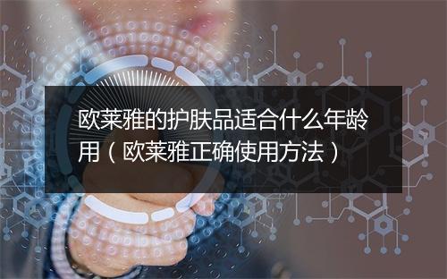 欧莱雅的护肤品适合什么年龄用（欧莱雅正确使用方法）