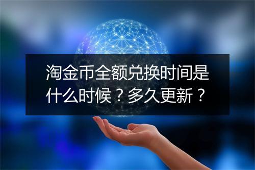 淘金币全额兑换时间是什么时候？多久更新？