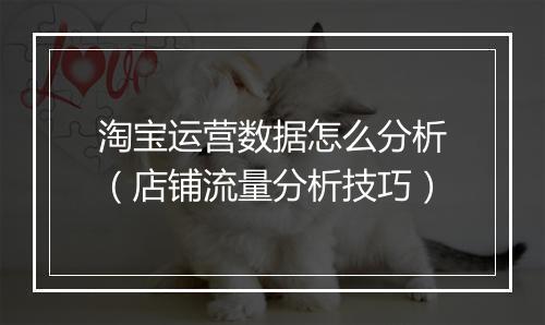 淘宝运营数据怎么分析（店铺流量分析技巧）