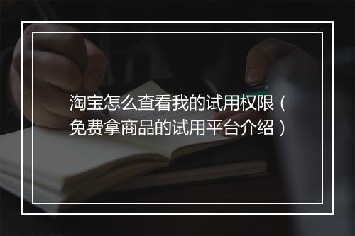 淘宝怎么查看我的试用权限（免费拿商品的试用平台介绍）