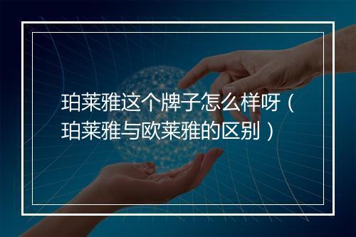 珀莱雅这个牌子怎么样呀（珀莱雅与欧莱雅的区别）