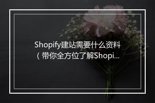 Shopify建站需要什么资料（带你全方位了解Shopify建站）