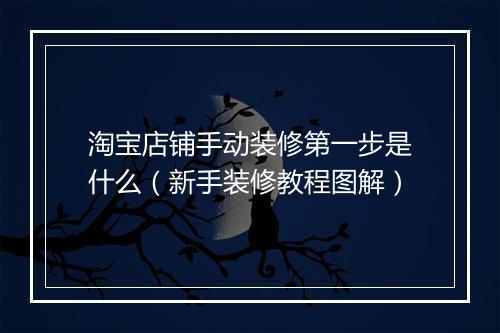 淘宝店铺手动装修第一步是什么（新手装修教程图解）