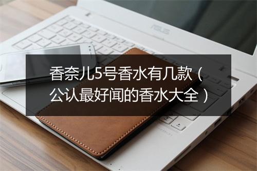 香奈儿5号香水有几款（公认最好闻的香水大全）