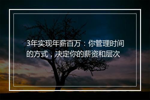 3年实现年薪百万：你管理时间的方式，决定你的薪资和层次