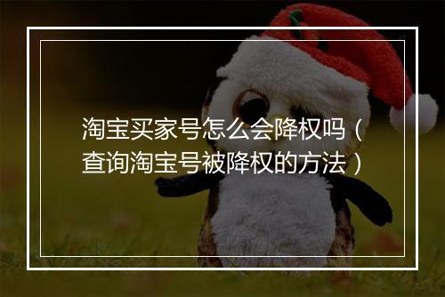 淘宝买家号怎么会降权吗（查询淘宝号被降权的方法）