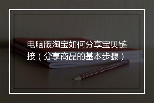 电脑版淘宝如何分享宝贝链接（分享商品的基本步骤）