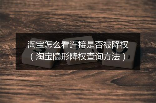 淘宝怎么看连接是否被降权（淘宝隐形降权查询方法）