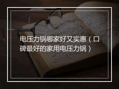 电压力锅哪家好又实惠（口碑最好的家用电压力锅）