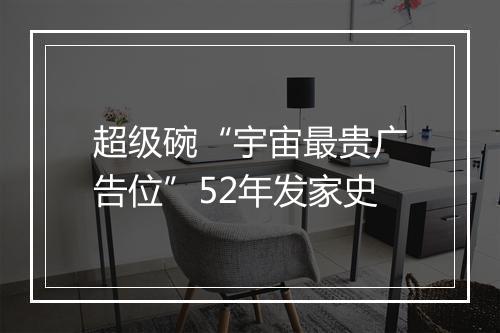 超级碗“宇宙最贵广告位”52年发家史
