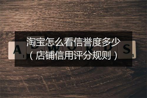 淘宝怎么看信誉度多少（店铺信用评分规则）