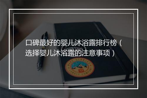口碑最好的婴儿沐浴露排行榜（选择婴儿沐浴露的注意事项）