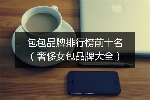 包包品牌排行榜前十名（奢侈女包品牌大全）