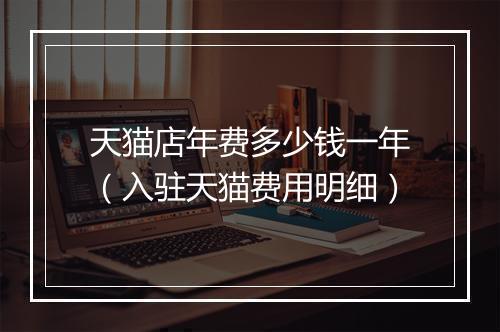 天猫店年费多少钱一年（入驻天猫费用明细）