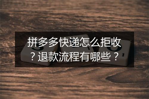 拼多多快递怎么拒收？退款流程有哪些？