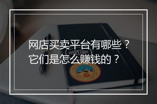 网店买卖平台有哪些？它们是怎么赚钱的？