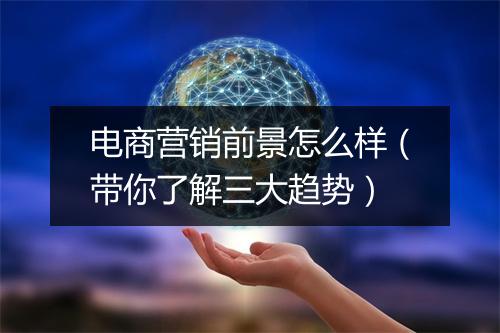 电商营销前景怎么样（带你了解三大趋势）