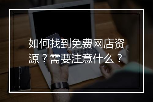 如何找到免费网店资源？需要注意什么？