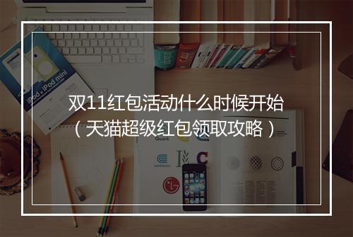 双11红包活动什么时候开始（天猫超级红包领取攻略）
