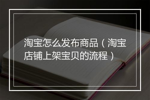 淘宝怎么发布商品（淘宝店铺上架宝贝的流程）
