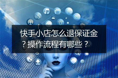 快手小店怎么退保证金？操作流程有哪些？