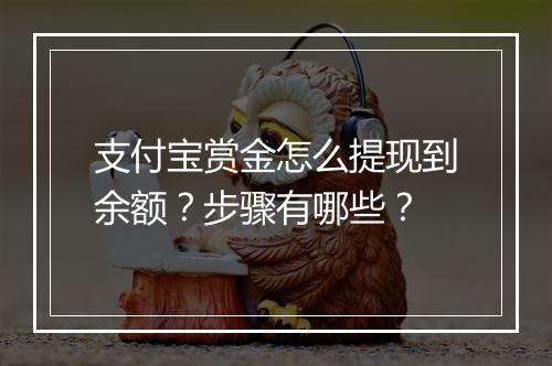 支付宝赏金怎么提现到余额？步骤有哪些？