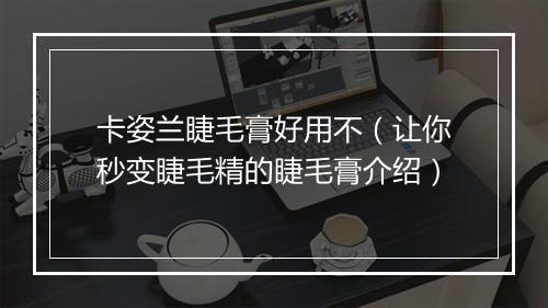 卡姿兰睫毛膏好用不（让你秒变睫毛精的睫毛膏介绍）