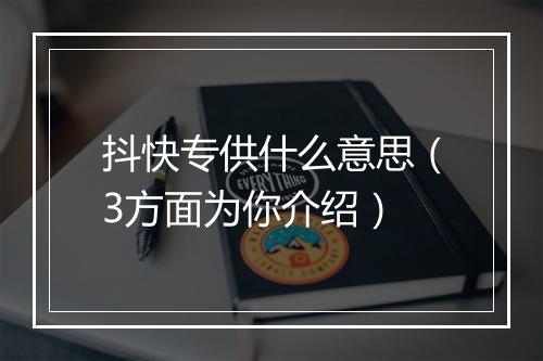抖快专供什么意思（3方面为你介绍）