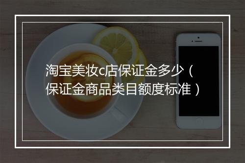 淘宝美妆c店保证金多少（保证金商品类目额度标准）