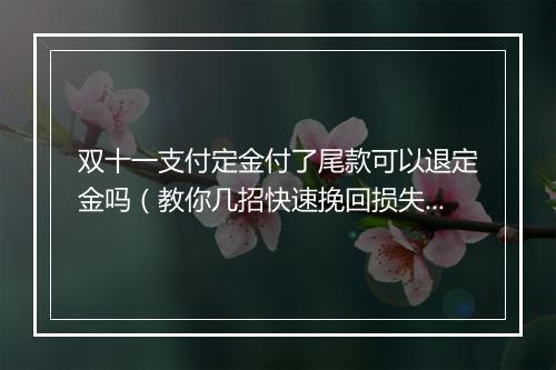 双十一支付定金付了尾款可以退定金吗（教你几招快速挽回损失）