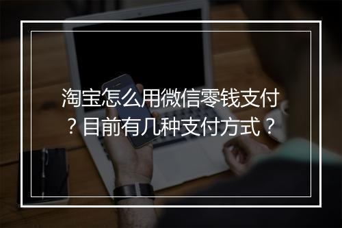 淘宝怎么用微信零钱支付？目前有几种支付方式？