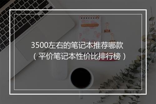 3500左右的笔记本推荐哪款（平价笔记本性价比排行榜）