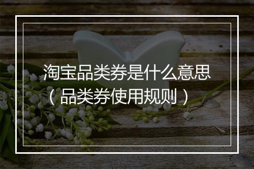 淘宝品类券是什么意思（品类券使用规则）