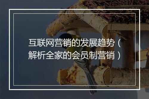 互联网营销的发展趋势（解析全家的会员制营销）