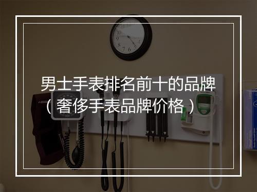 男士手表排名前十的品牌（奢侈手表品牌价格）