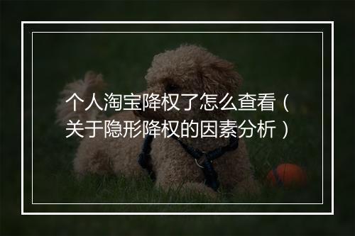 个人淘宝降权了怎么查看（关于隐形降权的因素分析）