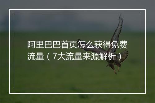阿里巴巴首页怎么获得免费流量（7大流量来源解析）