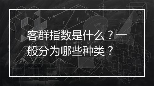 客群指数是什么？一般分为哪些种类？