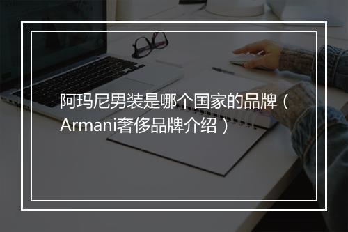 阿玛尼男装是哪个国家的品牌（Armani奢侈品牌介绍）