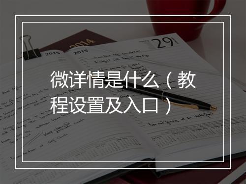 微详情是什么（教程设置及入口）