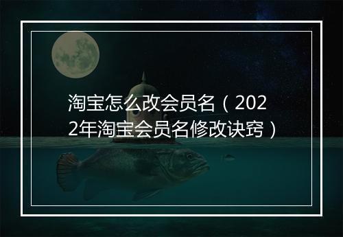淘宝怎么改会员名（2022年淘宝会员名修改诀窍）
