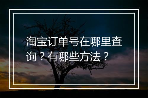 淘宝订单号在哪里查询？有哪些方法？