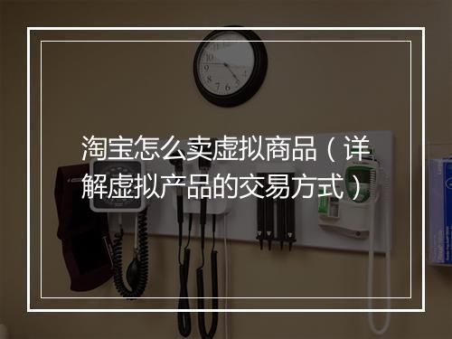 淘宝怎么卖虚拟商品（详解虚拟产品的交易方式）