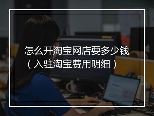 怎么开淘宝网店要多少钱（入驻淘宝费用明细）