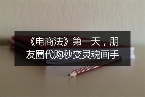 《电商法》第一天，朋友圈代购秒变灵魂画手