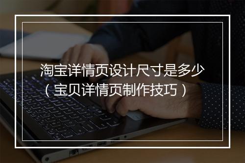 淘宝详情页设计尺寸是多少（宝贝详情页制作技巧）