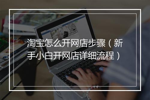 淘宝怎么开网店步骤（新手小白开网店详细流程）
